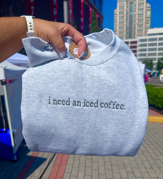 I Need An Iced Coffee Embroidered Sweatshirt