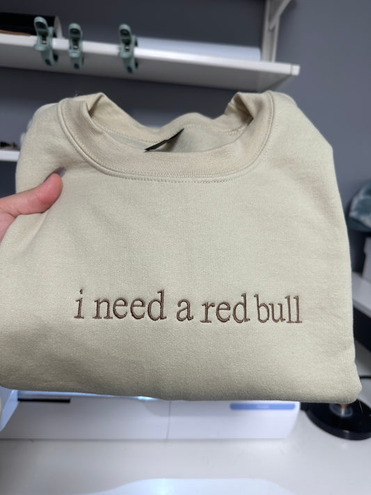 I Need a (custom text) Embroidered Sweatshirt